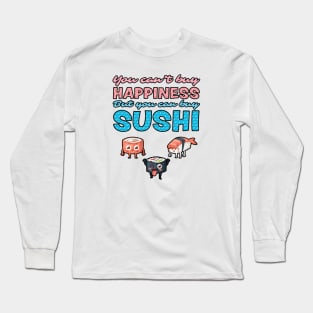 You Can't Buy Happiness, But You Can Buy Sushi Long Sleeve T-Shirt